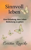 Sinnvoll Leben - Eine Einladung, dem Leben Bedeutung zu geben