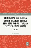 Aboriginal and Torres Strait Islander School Teachers and Australian Settler Colonialism (eBook, PDF)
