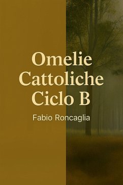 Omelie Cattoliche Ciclo B (eBook, ePUB) - Roncaglia, Fabio