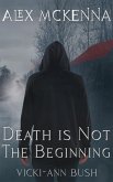 Alex McKenna Death is Not the Beginning (eBook, ePUB) Alex McKenna Death is Not the Beginning (eBook, ePUB)
