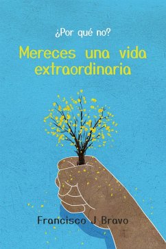 Mereces una vida extraordinaria (¿Por qué no?, #1) (eBook, ePUB) - Bravo, Francisco J Mereces una vida extraordinaria (¿Por qué no?, #1) (eBook, ePUB) - Bravo, Francisco J