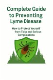 Complete Guide to Preventing Lyme Disease: How to Protect Yourself from Ticks and Serious Complications (eBook, ePUB) Complete Guide to Preventing Lyme Disease: How to Protect Yourself from Ticks and Serious Complications (eBook, ePUB)
