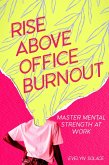 Rise Above Office Burnout: Master Mental Strength at Work (eBook, ePUB) Rise Above Office Burnout: Master Mental Strength at Work (eBook, ePUB)