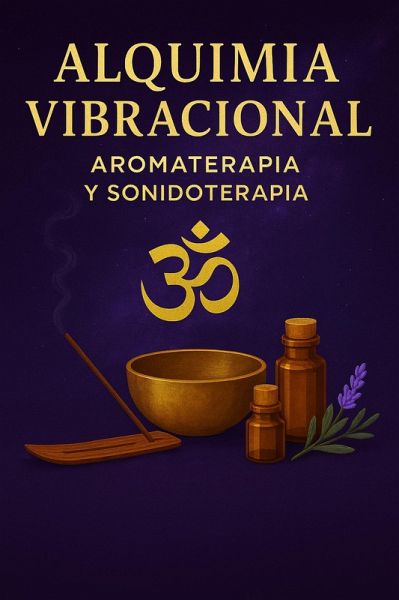 Alquimia Vibracional, Aromaterapia y Sonidoterapia (eBook, ePUB)