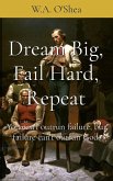 Dream Big, Fail Hard, Repeat Dream Big, Fail Hard, Repeat