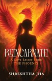 REINCARNATE! - A Love Letter From THE PHOENIX REINCARNATE! - A Love Letter From THE PHOENIX