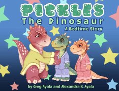 Pickles The Dinosaur A Bedtime Story - Ayala, Greg; Ayala, Alexandra K