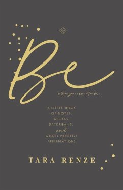 Cover Be Who You Came to Be: A Little Book of Notes, Ah-Has, Daydreams, and Wildly Positive Affirmations