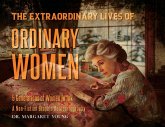 The Extraordinary Lives Of Ordinary Women The Extraordinary Lives Of Ordinary Women