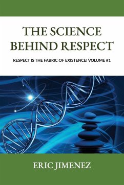 The Science behind Respect, Respect is the Fabric of Existence! Volume #1 - Jimenez, Eric The Science behind Respect, Respect is the Fabric of Existence! Volume #1 - Jimenez, Eric