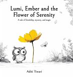 Lumi, Ember And The Flower Of Serenity - A tale of friendship, mystery, and magic Lumi, Ember And The Flower Of Serenity - A tale of friendship, mystery, and magic