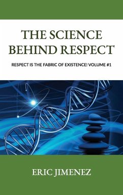 The Science behind Respect, Respect is the Fabric of Existence! Volume #1 - Jimenez, Eric The Science behind Respect, Respect is the Fabric of Existence! Volume #1 - Jimenez, Eric