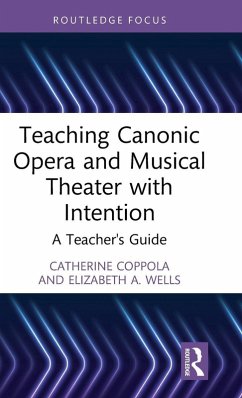 Teaching Canonic Opera and Musical Theater with Intention - Coppola, Catherine; Wells, Elizabeth A. Teaching Canonic Opera and Musical Theater with Intention - Coppola, Catherine; Wells, Elizabeth A.