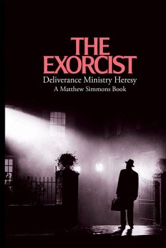 The Exorcist Deliverance Ministry Heresy - Simmons, Matthew The Exorcist Deliverance Ministry Heresy - Simmons, Matthew