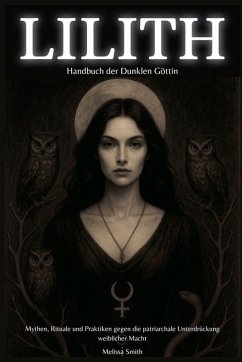 Cover Lilith - Handbuch der Dunklen Göttin Mythen, Rituale und Praktiken gegen die patriarchale Unterdrückung weiblicher Macht