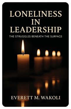 Loneliness in Leadership, The Struggles Beneath the Surface - Wakoli, Everett M Loneliness in Leadership, The Struggles Beneath the Surface - Wakoli, Everett M