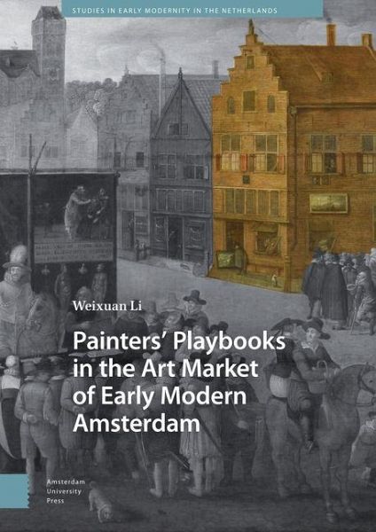 Painters' Playbooks in the Art Market of Early Modern Amsterdam Painters' Playbooks in the Art Market of Early Modern Amsterdam
