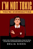 I'M NOT TOXIC, YOU'RE OVERREACTING