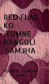 Red flag ko tumne rangoli samjha