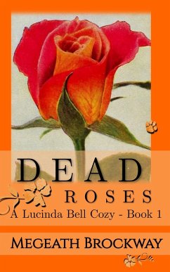 Dead Roses (Lucinda Bell Short Cozy Mysteries, #1) (eBook, ePUB) - Brockway, Megeath Dead Roses (Lucinda Bell Short Cozy Mysteries, #1) (eBook, ePUB) - Brockway, Megeath