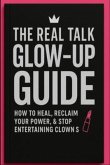 The Real Talk GLOW-UP GUIDE - How to heal, reclaim your power, & stop entertaining clowns (eBook, ePUB) The Real Talk GLOW-UP GUIDE - How to heal, reclaim your power, & stop entertaining clowns (eBook, ePUB)