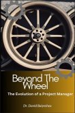 Beyond The Wheel- The Evolution of A Project Manager (eBook, ePUB) Beyond The Wheel- The Evolution of A Project Manager (eBook, ePUB)