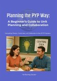 Planning the IB PYP Way: A Beginner's Guide to Unit Planning and Collaboration (eBook, ePUB)