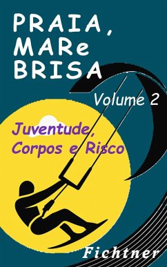 Praia, Mar e Brisa - Volume 2 - Juventude, Corpos e Riscos (Praia, Mar eBrisa, #2) (eBook, ePUB) - Fichtner