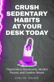 Crush Sedentary Habits At Your Desk Today (eBook, ePUB) Crush Sedentary Habits At Your Desk Today (eBook, ePUB)