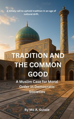 Cover Tradition and the Common Good: A Muslim Case for Moral Order in Democratic Societies (eBook, ePUB)