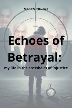 Echoes of Betrayal: my life in the crosshairs of injustice. (eBook, ePUB) Cover Echoes of Betrayal: my life in the crosshairs of injustice. (eBook, ePUB)