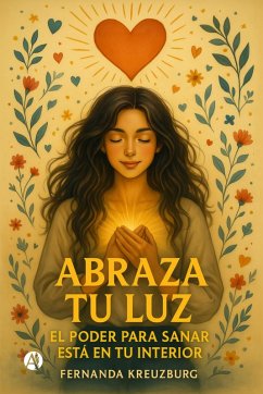 Abraza tu luz, el poder para sanar está en tu interior (eBook, ePUB) - Kreuzburg, Fernanda
