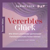 Vererbtes Glück: Wie Eltern und Kinder gemeinsam Familientraumata heilen können – Die Generation-Code-Methode – Mit einem Vorwort von Laura Malina Seiler und einer Empfehlung von Verena König (MP3-Download)