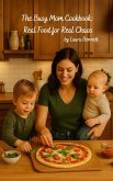 The Busy Mom Cookbook: Real Food for Real Chaos (eBook, ePUB)