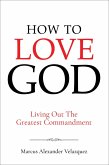 How To Love God: Living Out The Greatest Commandment (eBook, ePUB)