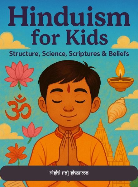 Hinduism for Kids : Structure, Science, Scriptures and Beliefs (eBook, ePUB) Hinduism for Kids : Structure, Science, Scriptures and Beliefs (eBook, ePUB)