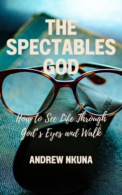 Cover The Spectacles of God: How to See Life Through God's Eyes and Walk (eBook, ePUB)