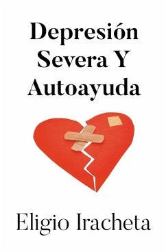 Depresion Severa Y Autoayuda (eBook, ePUB) - Iracheta, Eligio