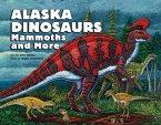 Alaska Dinosaurs, Mammoths, and More (eBook, ePUB) Alaska Dinosaurs, Mammoths, and More (eBook, ePUB)