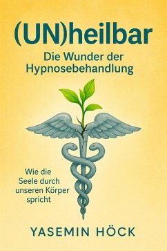 (Un)heilbar - Die Wunder der Hypnosebehandlung (eBook, ePUB) - Höck, Yasemin