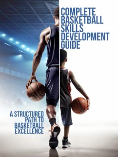 Cover Complete Basketball Skills Development Guide A Structured Path to Basketball Excellence (eBook, ePUB)