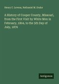 A History of Cooper County, Missouri, from the First Visit by White Men in February, 1804, to the 5th Day of July, 1876