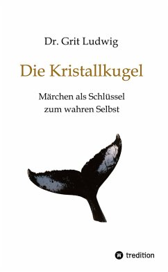 Die Kristallkugel - Märchen als Schlüssel zum wahren Selbst - Ludwig, Grit Die Kristallkugel - Märchen als Schlüssel zum wahren Selbst - Ludwig, Grit