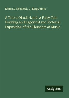 A Trip to Music-Land. A Fairy Tale Forming an Allegorical and Pictorial Exposition of the Elements of Music Cover A Trip to Music-Land. A Fairy Tale Forming an Allegorical and Pictorial Exposition of the Elements of Music