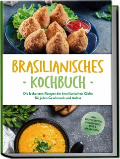 Cover Brasilianisches Kochbuch: Die leckersten Rezepte der brasilianischen Küche für jeden Geschmack und Anlass - inkl. Brotrezepten, Fingerfood, Dips & Getränken