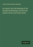An Inquiry Into the Meaning of the Prophecies Relating to the Second Advent of Our Lord Jesus Christ