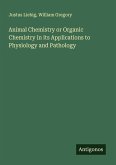 Animal Chemistry or Organic Chemistry in its Applications to Physiology and Pathology