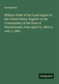 Military Order of the Loyal Legion of the United States. Register of the Commandery of the State of Pennsylvania. From April 15, 1865 to July 1, 1882