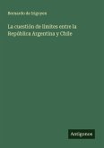 La cuestión de límites entre la República Argentina y Chile