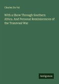 With a Show Through Southern Africa. And Personal Reminiscences of the Transvaal War